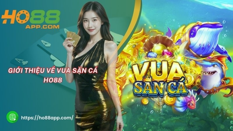 Giới thiệu về Vua săn cá HO88 Giới thiệu về Vua săn cá HO88