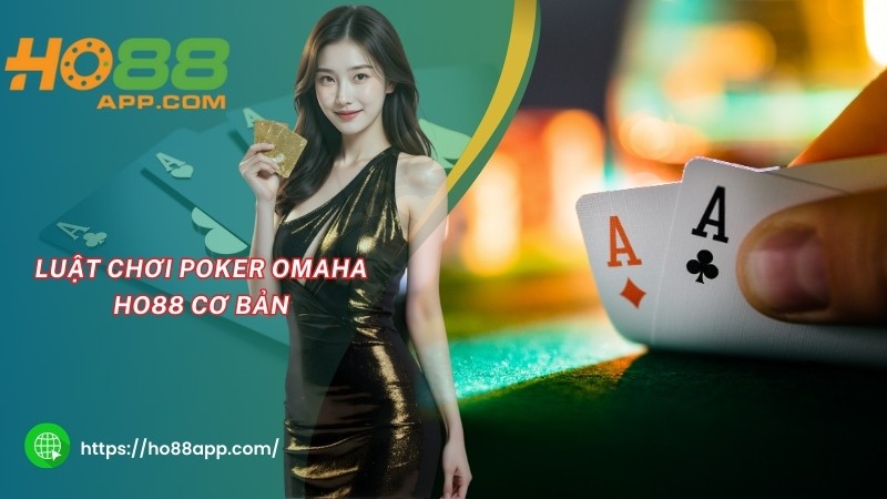 Luật chơi Poker Omaha HO88 cơ bản Luật chơi Poker Omaha HO88 cơ bản