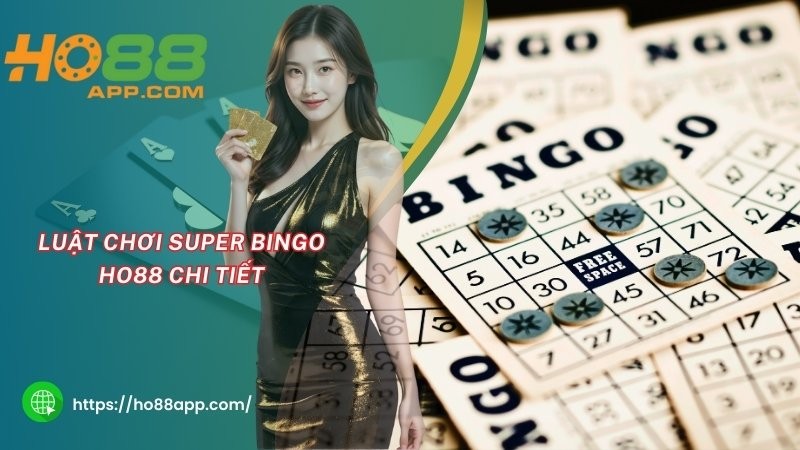 Luật chơi Super Bingo HO88 chi tiết Luật chơi Super Bingo HO88 chi tiết