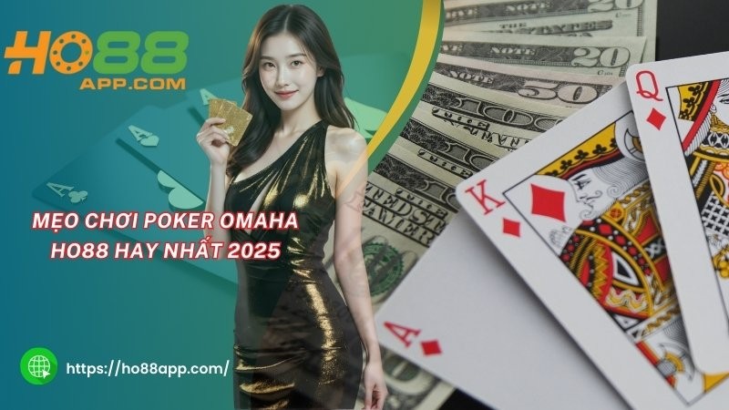 Mẹo chơi Poker Omaha HO88 hay nhất 2025 Mẹo chơi Poker Omaha HO88 hay nhất 2025